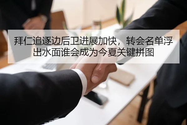 拜仁追逐边后卫进展加快，转会名单浮出水面谁会成为今夏关键拼图 | kaiyun